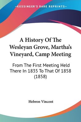 A History Of The Wesleyan Grove, Martha's Vineyard, Camp Meeting