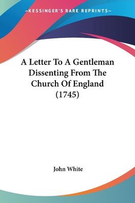 A Letter To A Gentleman Dissenting From The Church Of England (1745)