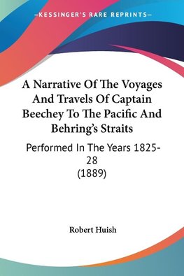 A Narrative Of The Voyages And Travels Of Captain Beechey To The Pacific And Behring's Straits