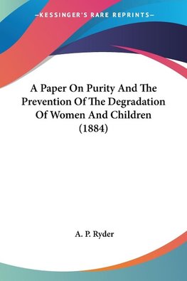 A Paper On Purity And The Prevention Of The Degradation Of Women And Children (1884)