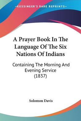 A Prayer Book In The Language Of The Six Nations Of Indians