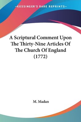 A Scriptural Comment Upon The Thirty-Nine Articles Of The Church Of England (1772)