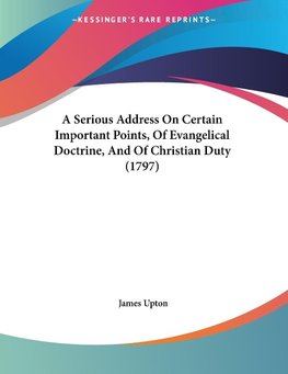 A Serious Address On Certain Important Points, Of Evangelical Doctrine, And Of Christian Duty (1797)