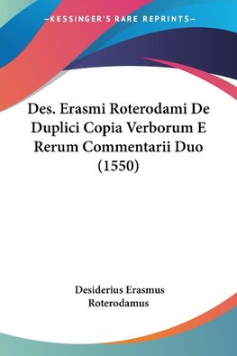 Des. Erasmi Roterodami De Duplici Copia Verborum E Rerum Commentarii Duo (1550)