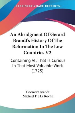 An Abridgment Of Gerard Brandt's History Of The Reformation In The Low Countries V2