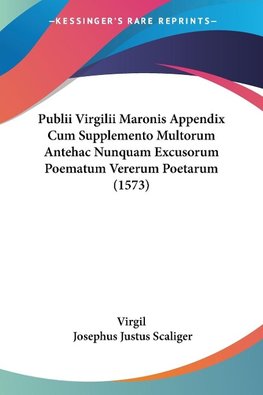 Publii Virgilii Maronis Appendix Cum Supplemento Multorum Antehac Nunquam Excusorum Poematum Vererum Poetarum (1573)