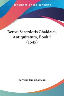 Berosi Sacerdotis Chaldaici, Antiquitatum, Book 5 (1545)