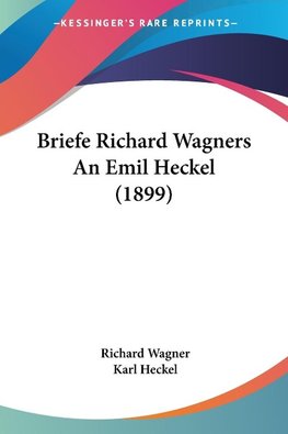 Briefe Richard Wagners An Emil Heckel (1899)