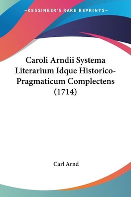 Caroli Arndii Systema Literarium Idque Historico-Pragmaticum Complectens (1714)