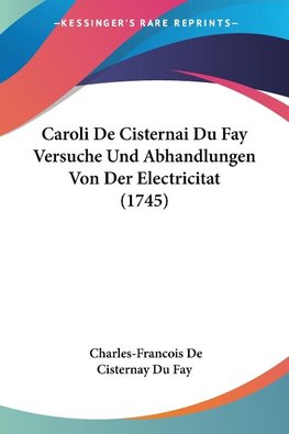 Caroli De Cisternai Du Fay Versuche Und Abhandlungen Von Der Electricitat (1745)