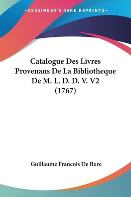 Catalogue Des Livres Provenans De La Bibliotheque De M. L. D. D. V. V2 (1767)