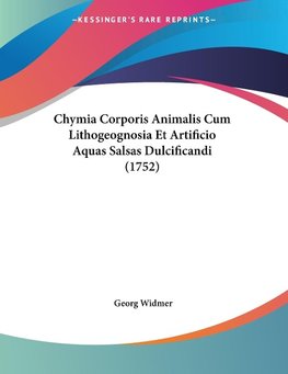 Chymia Corporis Animalis Cum Lithogeognosia Et Artificio Aquas Salsas Dulcificandi (1752)