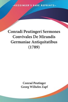 Conradi Peutingeri Sermones Convivales De Mirandis Germaniae Antiquitatibus (1789)