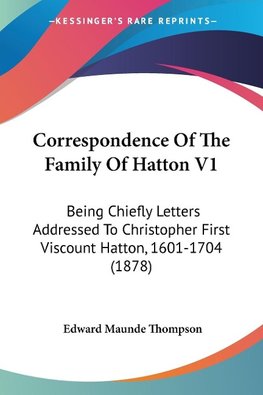 Correspondence Of The Family Of Hatton V1