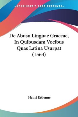 De Abusu Linguae Graecae, In Quibusdam Vocibus Quas Latina Usurpat (1563)