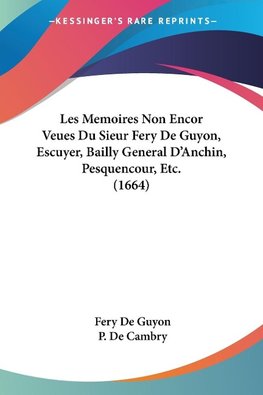 Les Memoires Non Encor Veues Du Sieur Fery De Guyon, Escuyer, Bailly General D'Anchin, Pesquencour, Etc. (1664)