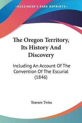 The Oregon Territory, Its History And Discovery