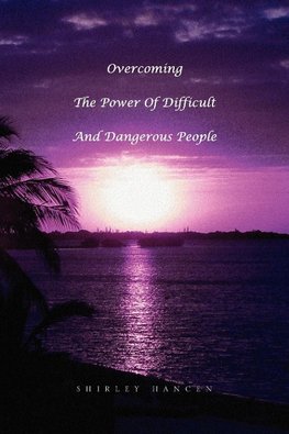 Overcoming The Power Of Difficult And Dangerous People