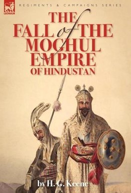 The Fall of the Moghul Empire of Hindustan