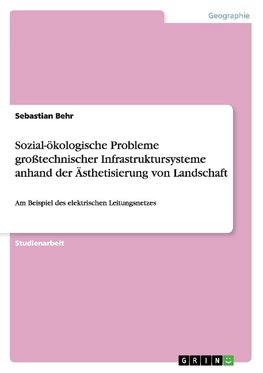 Sozial-ökologische Probleme großtechnischer Infrastruktursysteme anhand der Ästhetisierung von Landschaft