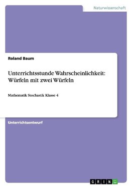 Unterrichtsstunde Wahrscheinlichkeit: Würfeln mit zwei Würfeln