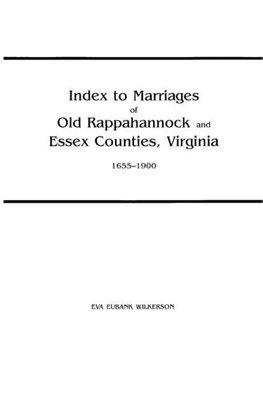 Index to Marriages of Old Rappahannock and Essex Counties, Virginia, 1655-1900