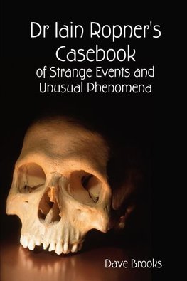 Dr Iain Ropner's Casebook of Strange Events and Unusual Phenomena