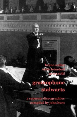 Gramophone Stalwarts. 3 Separate Discographies. Bruno Walter, Erich Leinsdorf, Georg Solti. [2001].