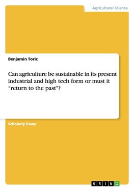 Can agriculture be sustainable in its present industrial and high tech form or must it "return to the past"?