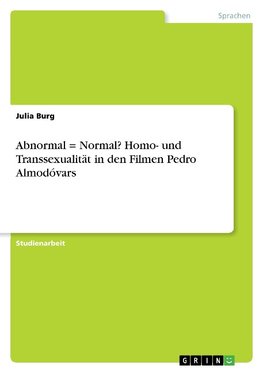 Abnormal = Normal? Homo- und Transsexualität in den Filmen Pedro Almodóvars