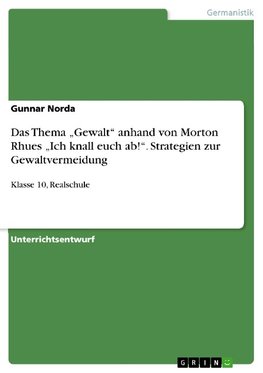 Das Thema "Gewalt" anhand von Morton Rhues "Ich knall euch ab!". Strategien zur Gewaltvermeidung