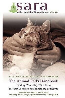 The Animal Reiki Handbook - Finding Your Way With Reiki in Your Local Shelter, Sanctuary or Rescue