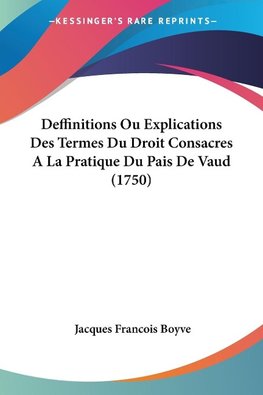 Deffinitions Ou Explications Des Termes Du Droit Consacres A La Pratique Du Pais De Vaud (1750)