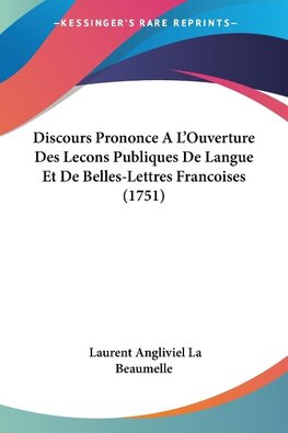 Discours Prononce A L'Ouverture Des Lecons Publiques De Langue Et De Belles-Lettres Francoises (1751)