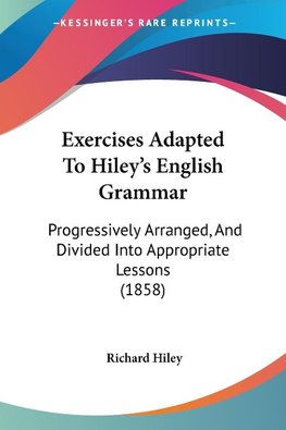 Exercises Adapted To Hiley's English Grammar