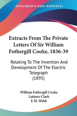 Extracts From The Private Letters Of Sir William Fothergill Cooke, 1836-39