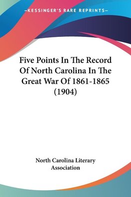 Five Points In The Record Of North Carolina In The Great War Of 1861-1865 (1904)