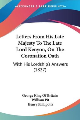 Letters From His Late Majesty To The Late Lord Kenyon, On The Coronation Oath