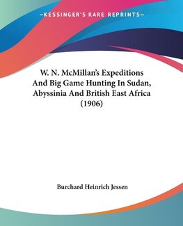 W. N. McMillan's Expeditions And Big Game Hunting In Sudan, Abyssinia And British East Africa (1906)