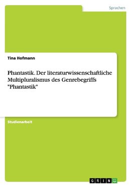 Phantastik. Der literaturwissenschaftliche Multipluralismus des Genrebegriffs "Phantastik"