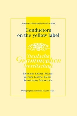 Conductors On The Yellow Label [Deutsche Grammophon]. 8 Discographies. Fritz Lehmann, Ferdinand Leitner, Ferenc Fricsay, Eugen Jochum, Leopold Ludwig, Artur Rother, Franz Konwitschny, Igor Markevitch.  [1998].