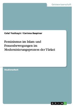 Feminismus im Islam und Frauenbewegungen im Modernisierungsprozess der Türkei