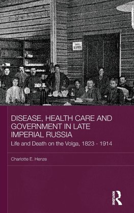 Disease, Health Care and Government in Late Imperial Russia