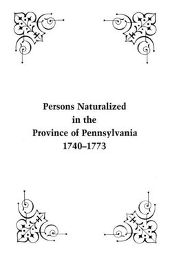 Persons Naturalized in the Province of Pennsylvania, 1740-1773