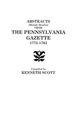 Abstracts (Mainly Deaths) from "The Pennsylvania Gazette", 1775-1783