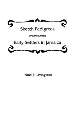 Sketch Pedigrees of Some of the Early Settlers in Jamaica