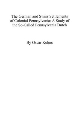 The German and Swiss Settlements of Colonial Pennsylvania