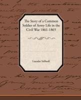 The Story of a Common Soldier of Army Life in the Civil War 1861-1865