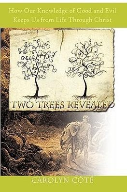 Two Trees Revealed: How Our Knowledge of Good and Evil Keeps Us from Life Through Christ