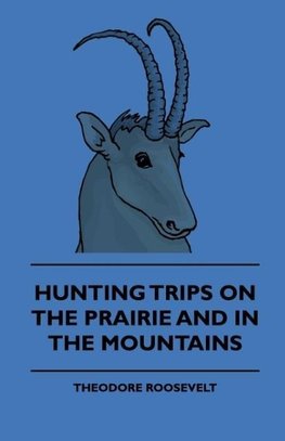 Hunting Trips on the Prairie and in the Mountains - Hunting Trips of a Ranchman - Part II